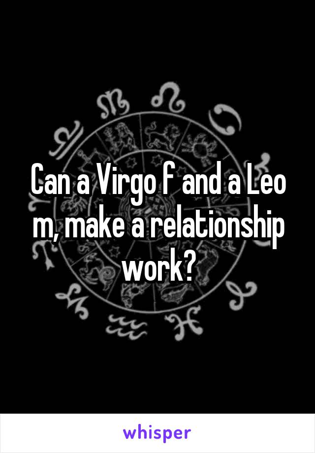 Can a Virgo f and a Leo m, make a relationship work?