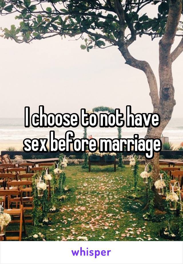 I choose to not have sex before marriage