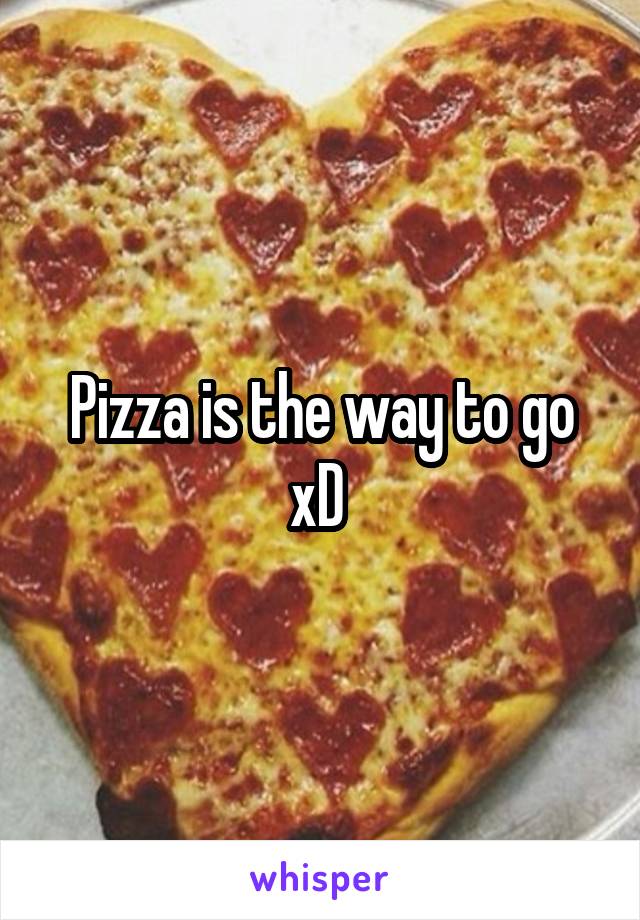 Pizza is the way to go xD 