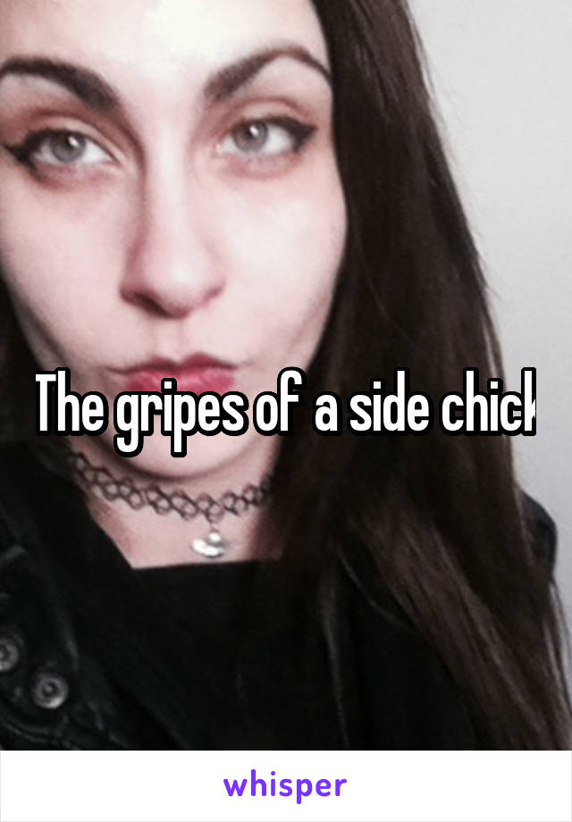The gripes of a side chick