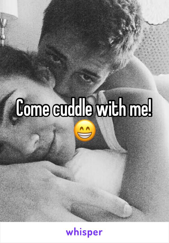 Come cuddle with me! 😁