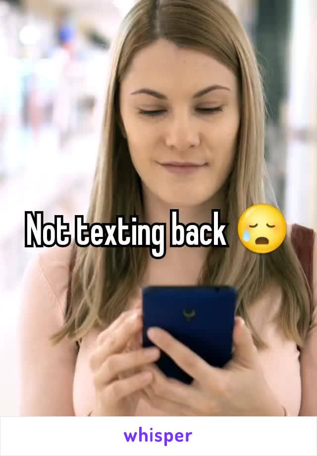 Not texting back 😥