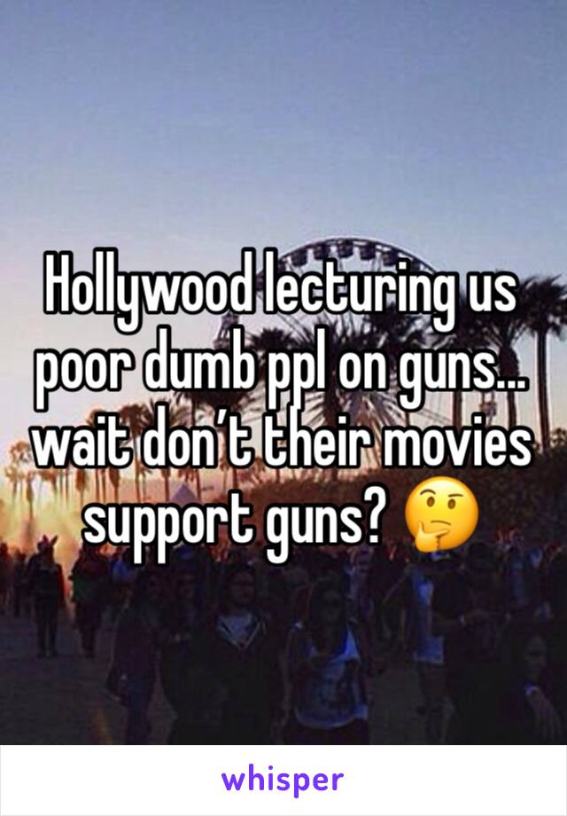 Hollywood lecturing us poor dumb ppl on guns... wait don’t their movies support guns? 🤔