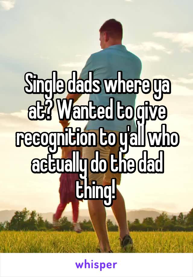Single dads where ya at? Wanted to give recognition to y'all who actually do the dad thing! 