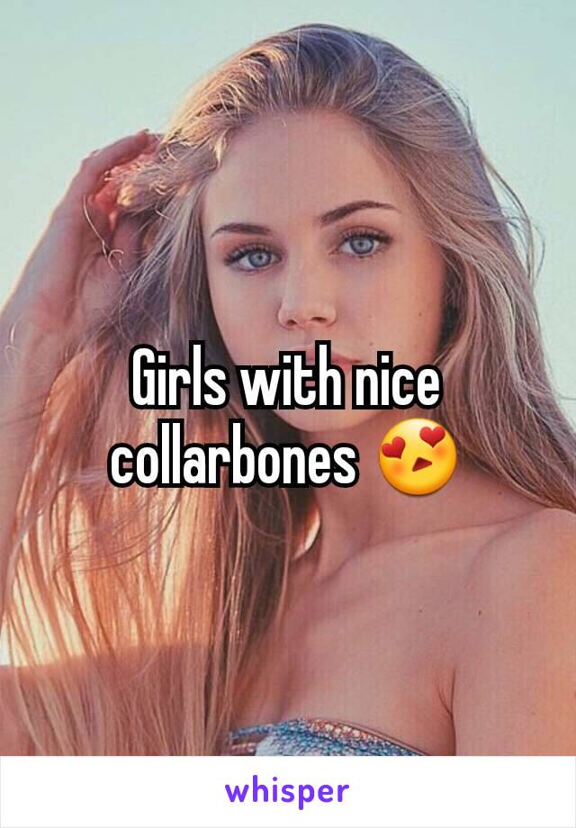Girls with nice collarbones 😍