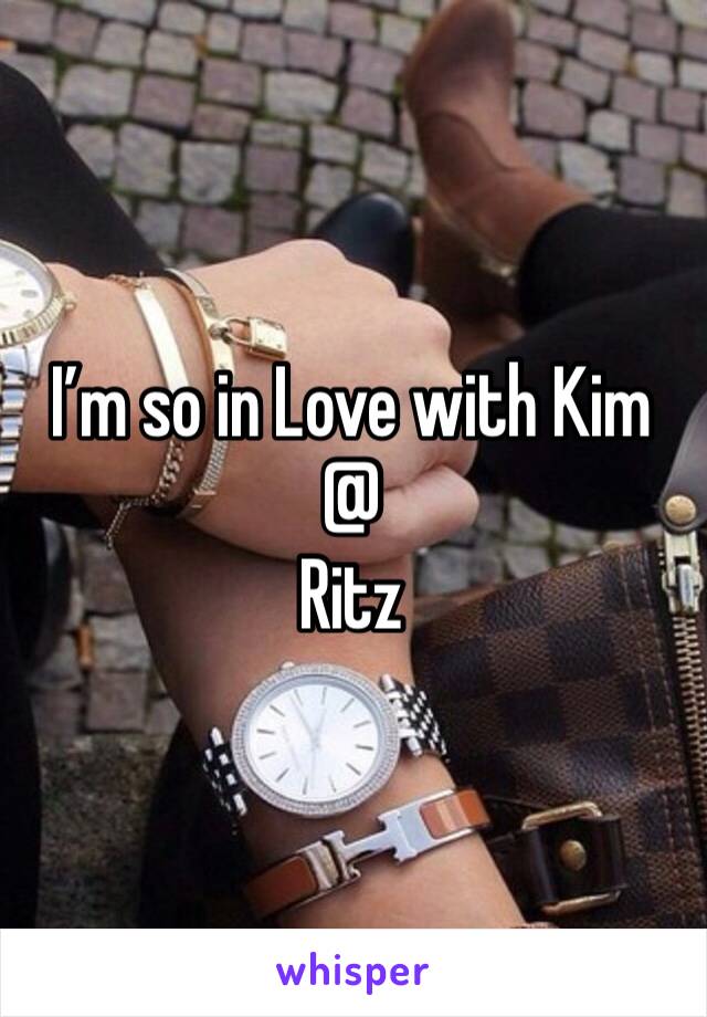 I’m so in Love with Kim 
@
Ritz 