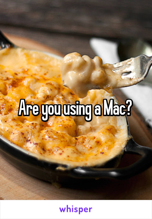 Are you using a Mac? 