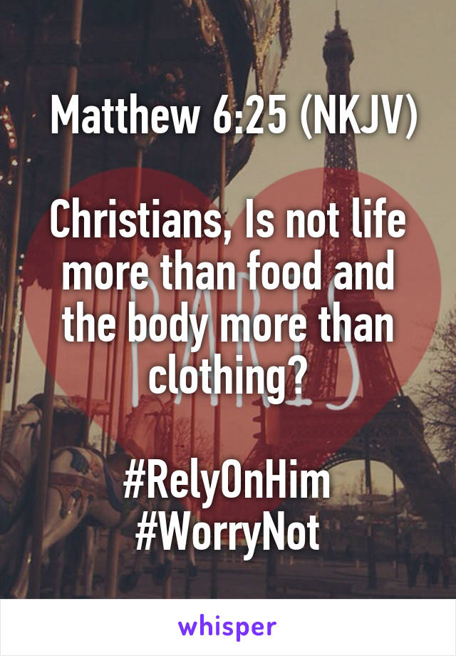  Matthew 6:25 (NKJV)

Christians, Is not life more than food and the body more than clothing?

#RelyOnHim
#WorryNot