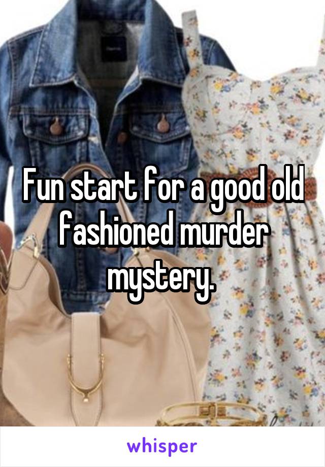Fun start for a good old fashioned murder mystery. 