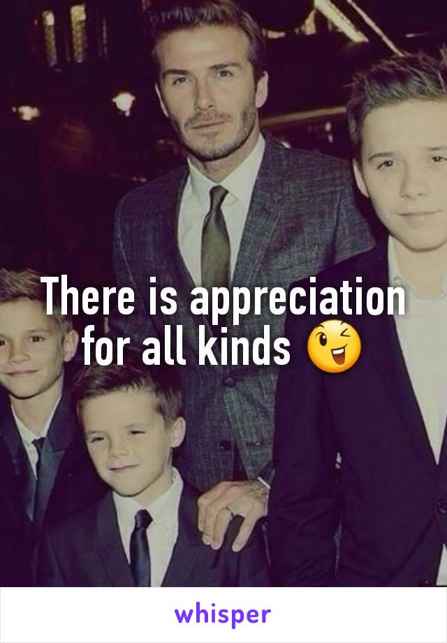 There is appreciation for all kinds 😉