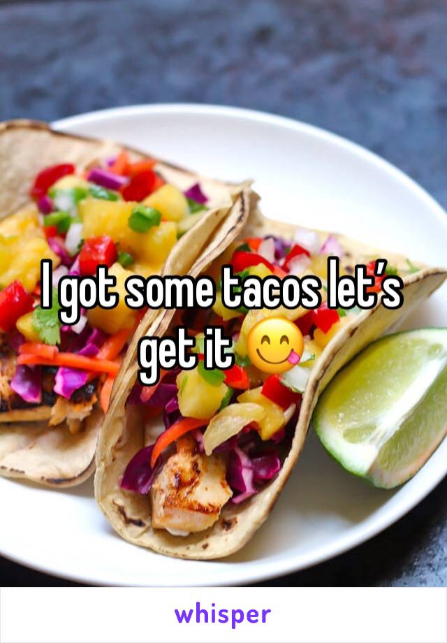 I got some tacos let’s get it 😋