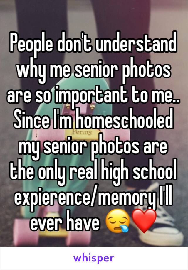 People don't understand why me senior photos are so important to me.. Since I'm homeschooled my senior photos are the only real high school expierence/memory I'll ever have 😪❤️ 