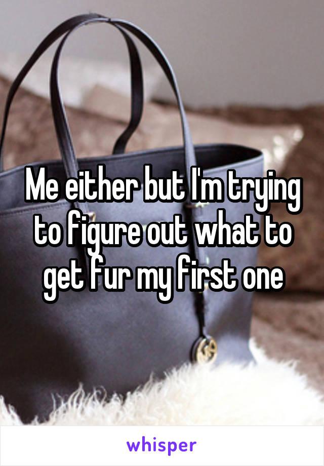 Me either but I'm trying to figure out what to get fur my first one