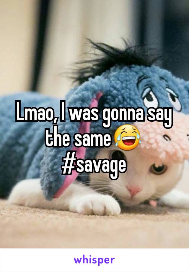 Lmao, I was gonna say the same😂
#savage