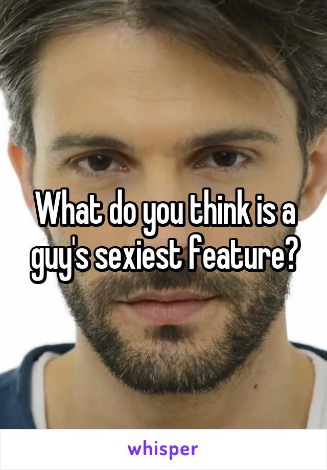 What do you think is a guy's sexiest feature?