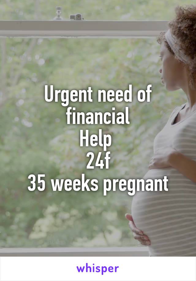 Urgent need of financial
Help 
24f
35 weeks pregnant