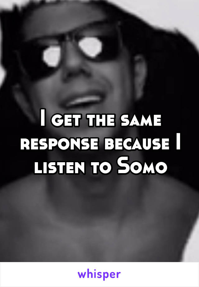 I get the same response because I listen to Somo