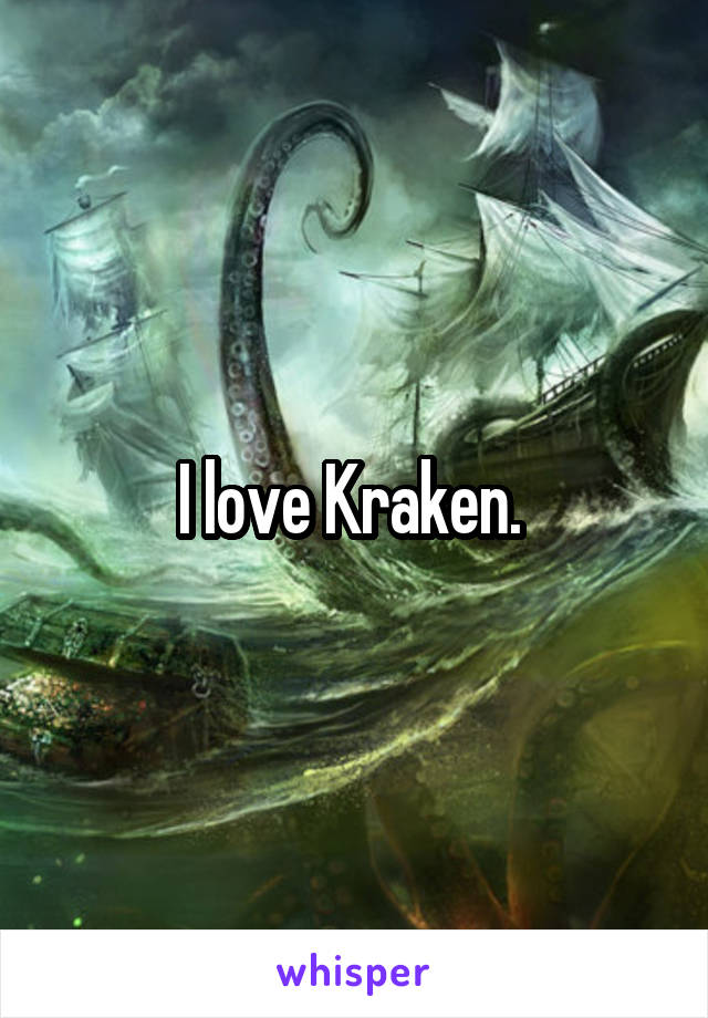 I love Kraken. 