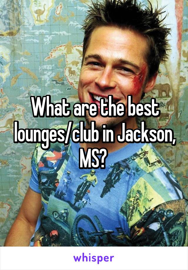 What are the best lounges/club in Jackson, MS? 