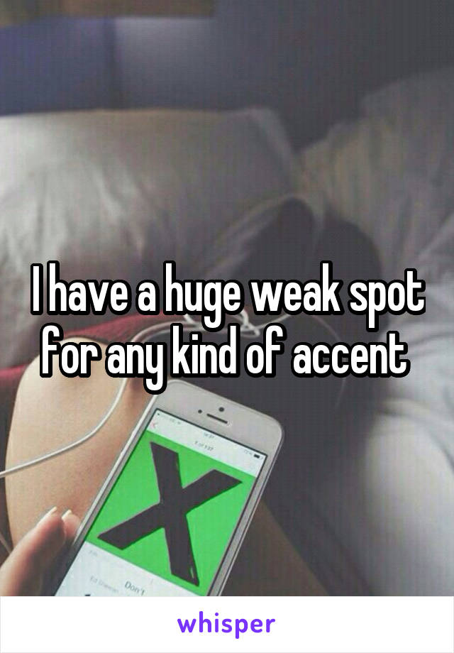 I have a huge weak spot for any kind of accent 