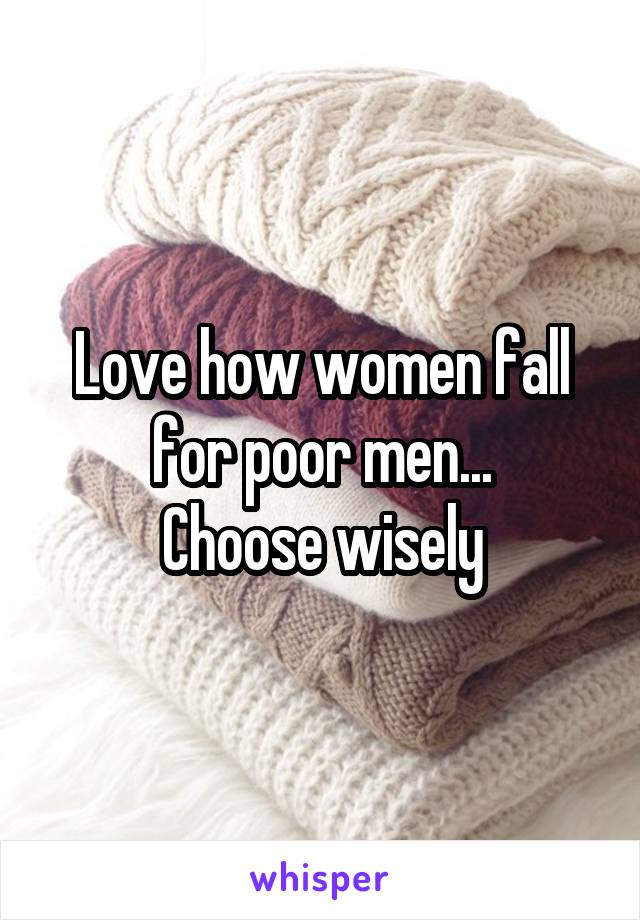 Love how women fall for poor men...
Choose wisely