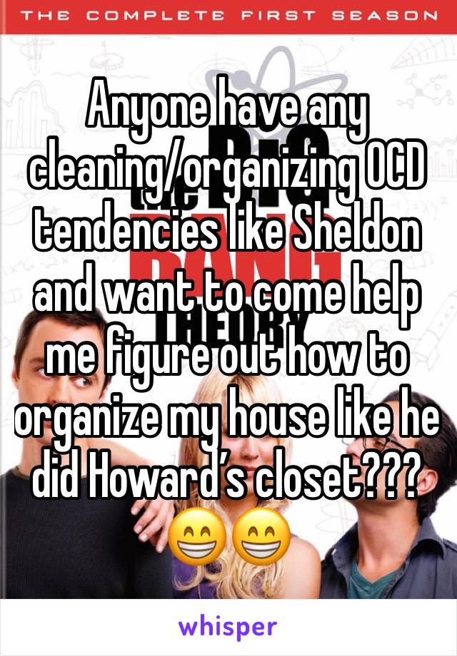 Anyone have any cleaning/organizing OCD tendencies like Sheldon and want to come help me figure out how to organize my house like he did Howard’s closet??? 😁😁