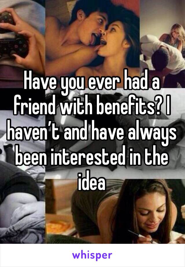Have you ever had a friend with benefits? I haven’t and have always been interested in the idea 