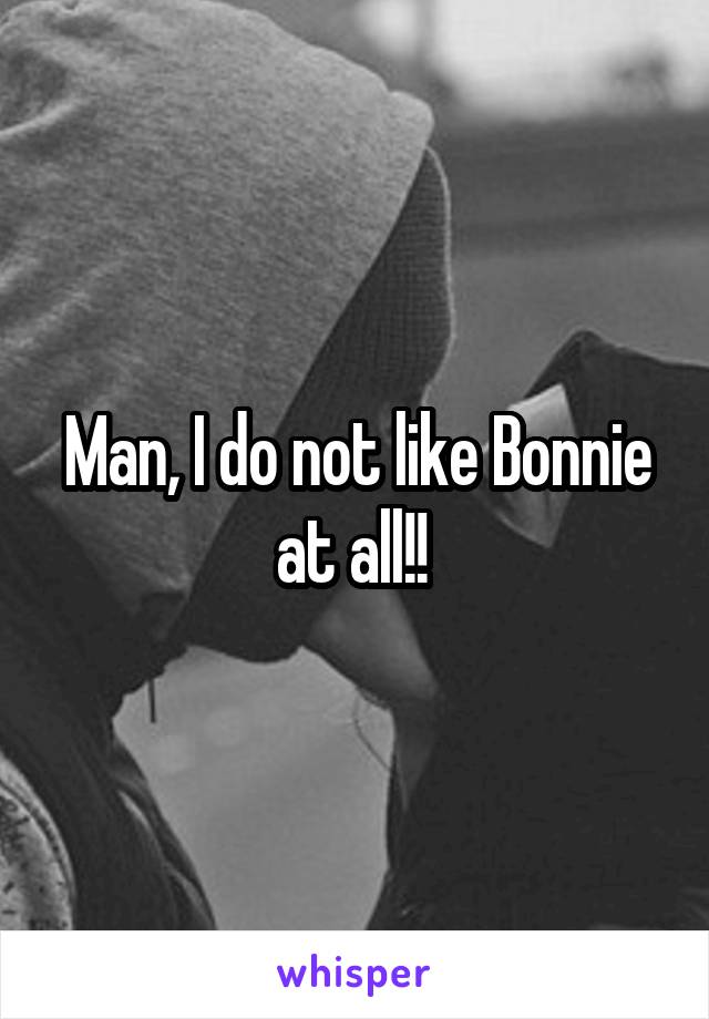 Man, I do not like Bonnie at all!! 