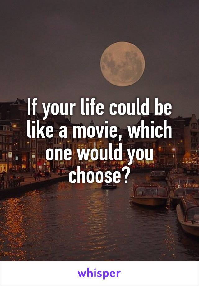 If your life could be like a movie, which one would you choose?