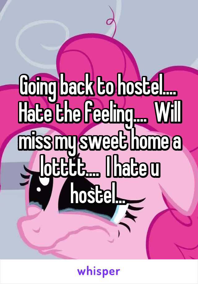Going back to hostel....  Hate the feeling....  Will miss my sweet home a lotttt....  I hate u hostel... 