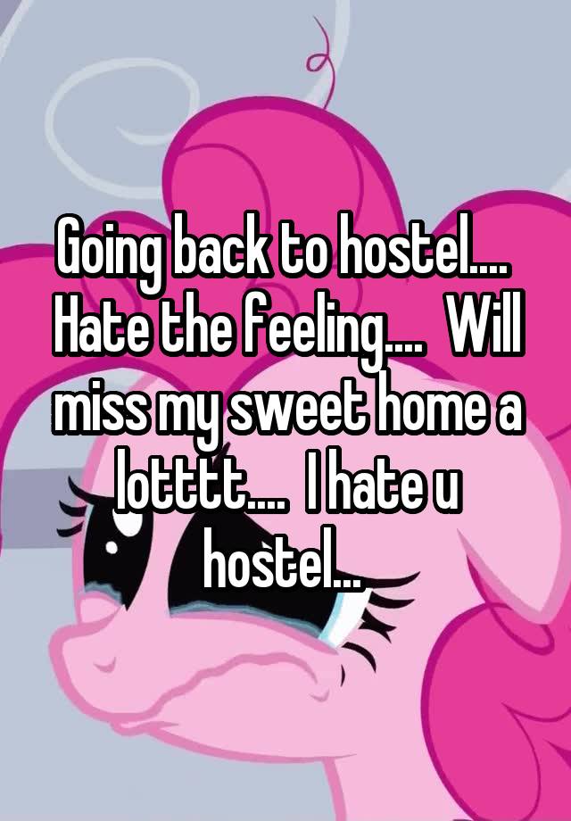 Going back to hostel....  Hate the feeling....  Will miss my sweet home a lotttt....  I hate u hostel... 