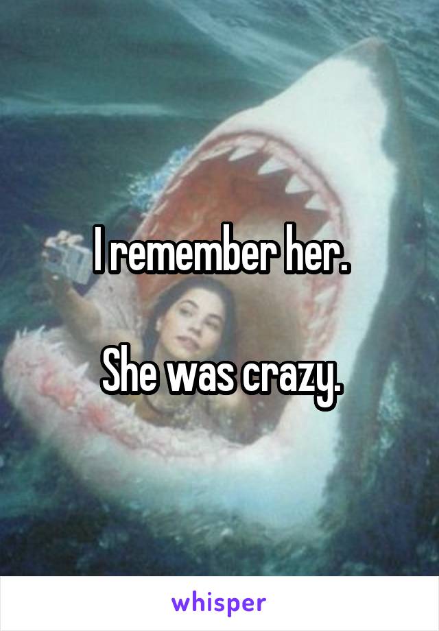 I remember her.

She was crazy.