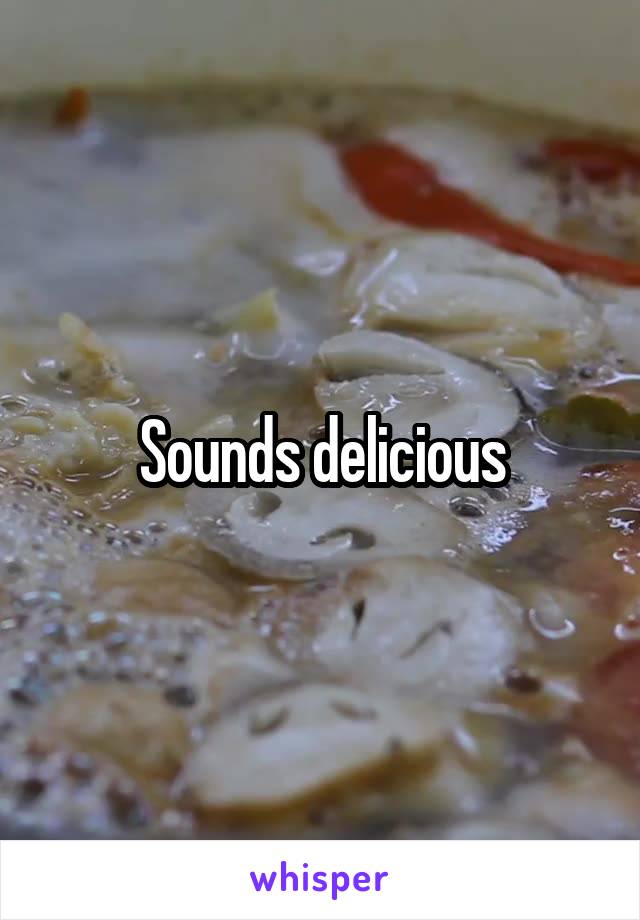 Sounds delicious