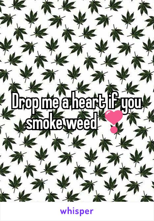 Drop me a heart if you smoke weed ❣️