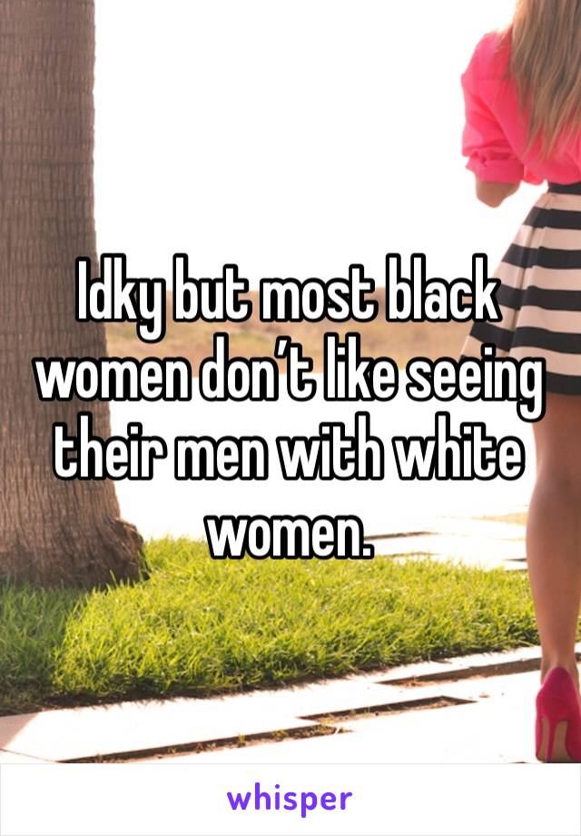 Idky but most black women don’t like seeing their men with white women.