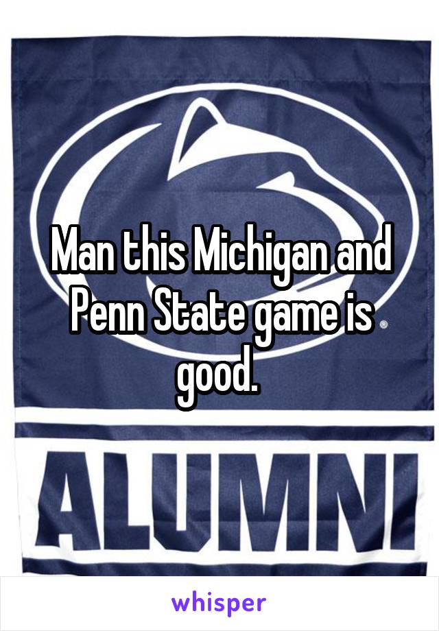 Man this Michigan and Penn State game is good. 