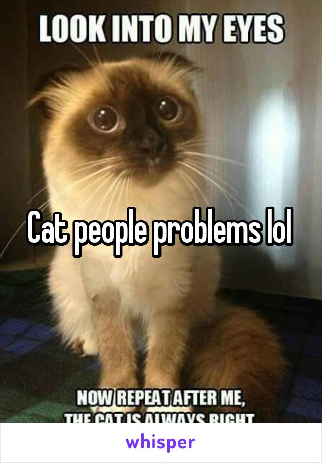 Cat people problems lol 
