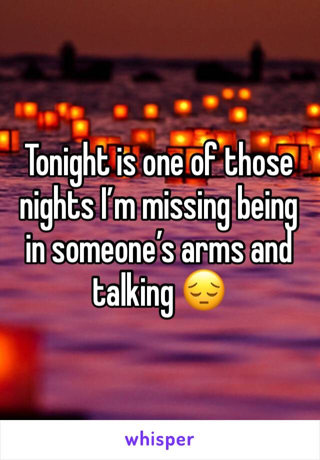 Tonight is one of those nights Iâ€™m missing being in someoneâ€™s arms and talking ðŸ˜”