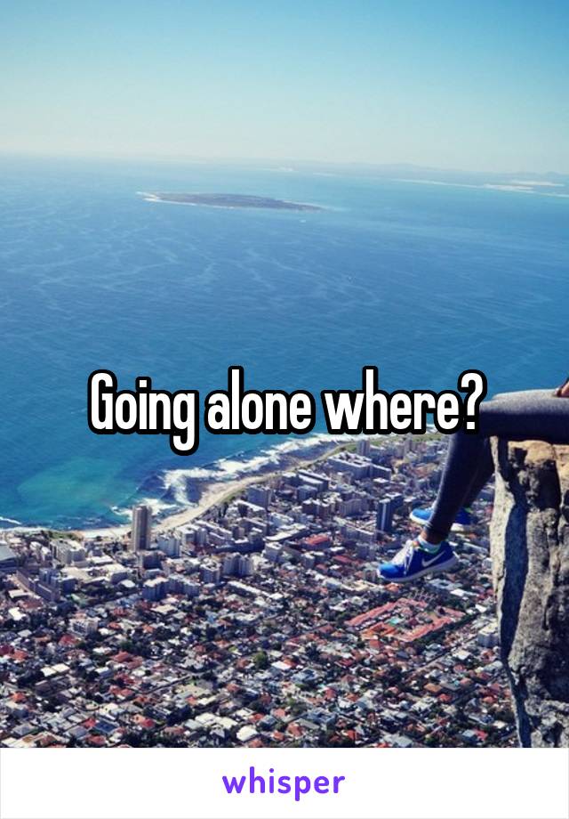 Going alone where?