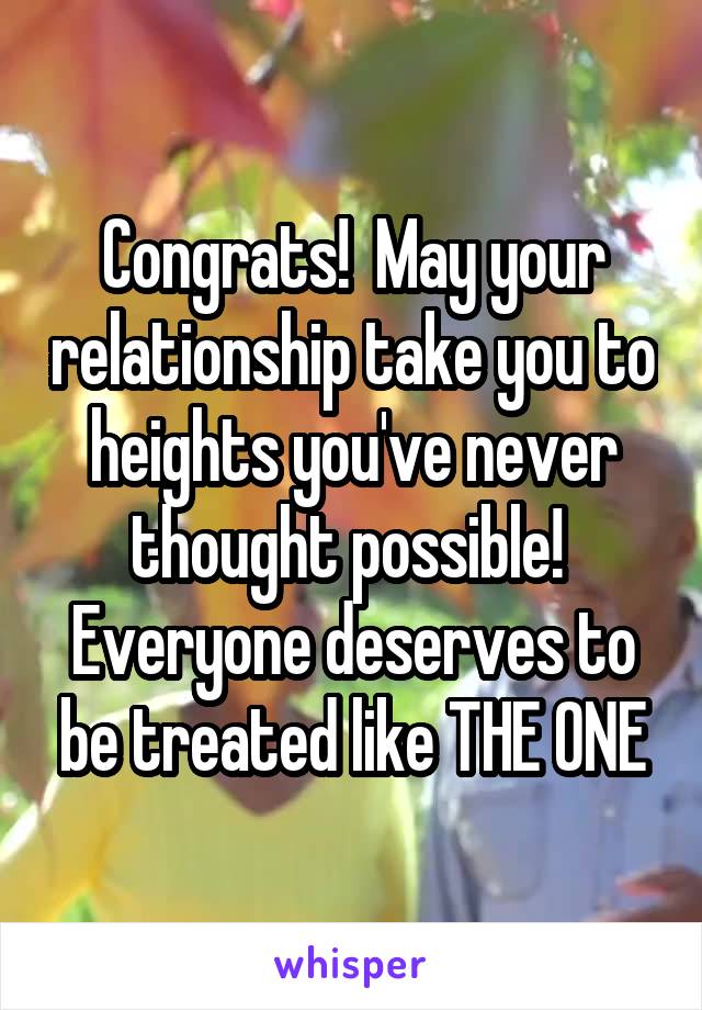 Congrats!  May your relationship take you to heights you've never thought possible!  Everyone deserves to be treated like THE ONE