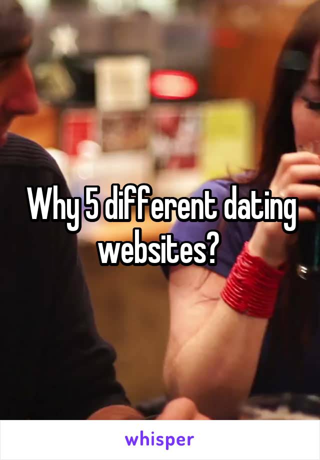 Why 5 different dating websites? 