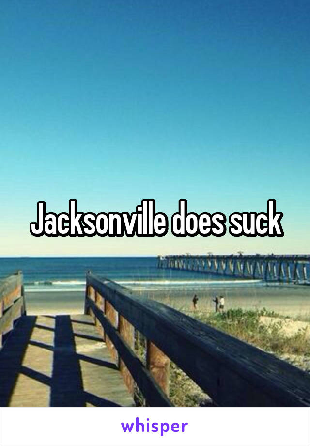 Jacksonville does suck