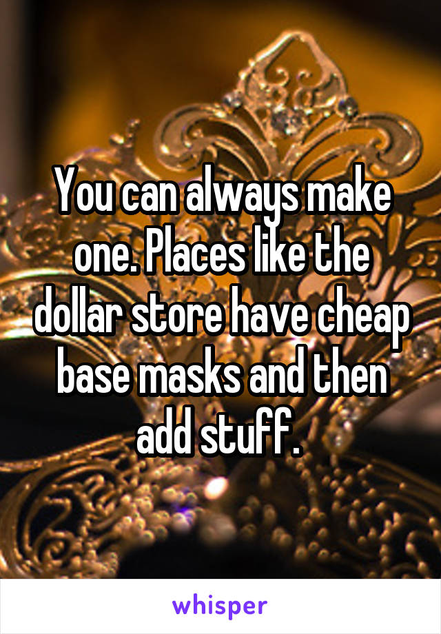 You can always make one. Places like the dollar store have cheap base masks and then add stuff. 