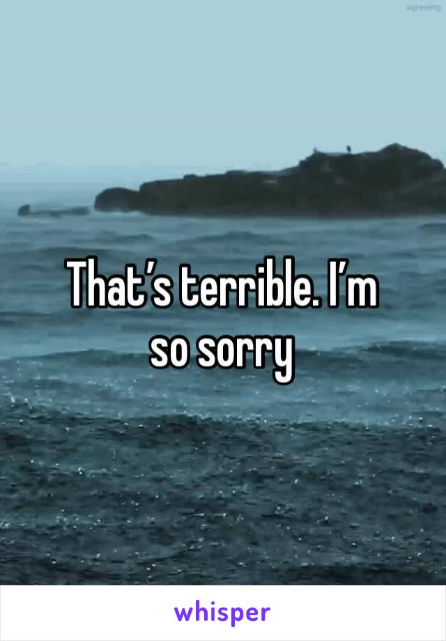 That’s terrible. I’m so sorry