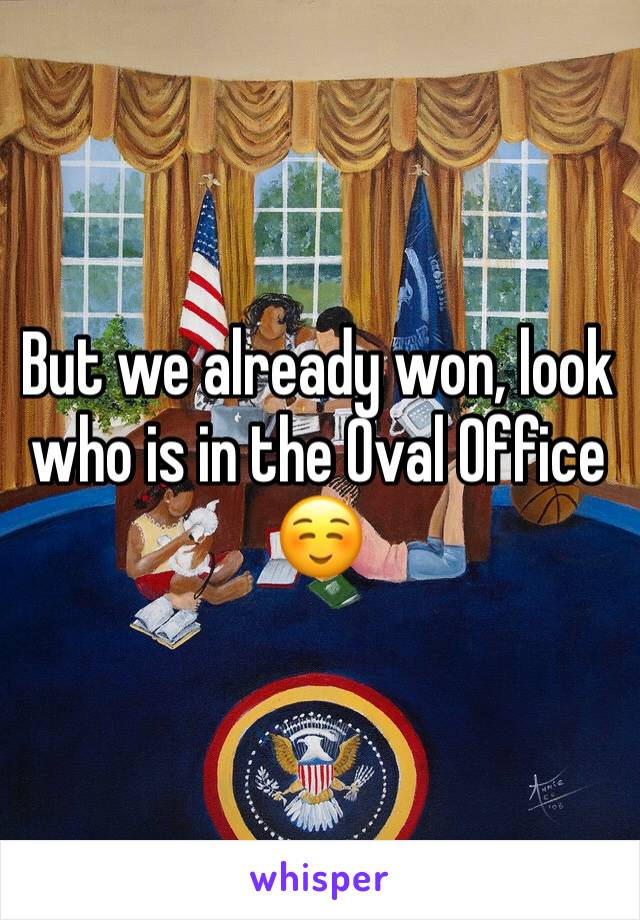 But we already won, look who is in the Oval Office ☺️