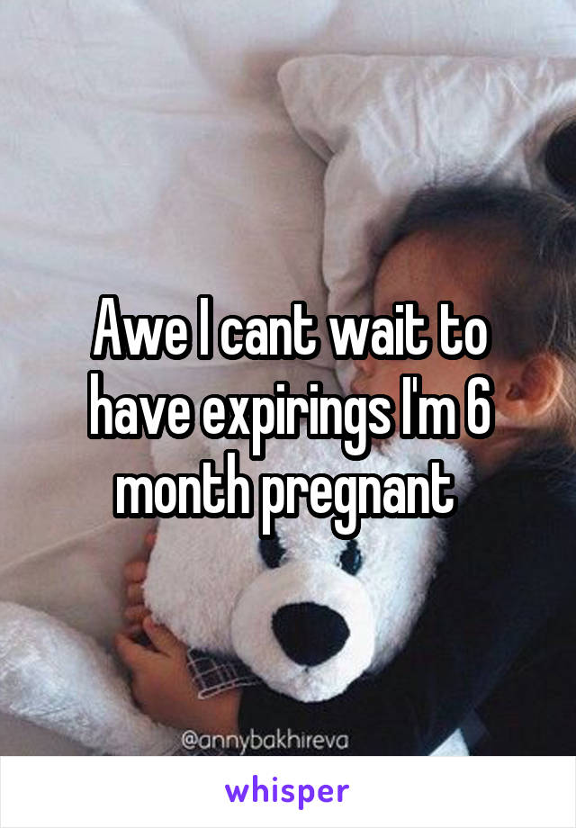 Awe I cant wait to have expirings I'm 6 month pregnant 