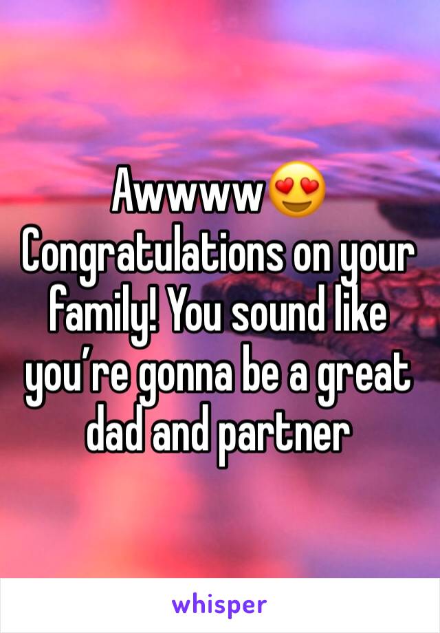 Awwww😍 Congratulations on your family! You sound like you’re gonna be a great dad and partner 