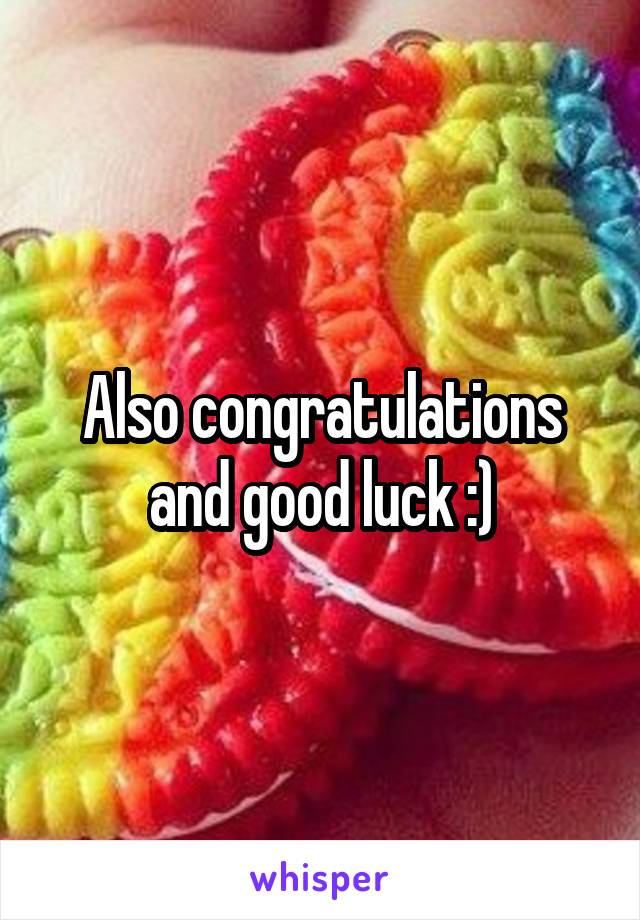 Also congratulations and good luck :)