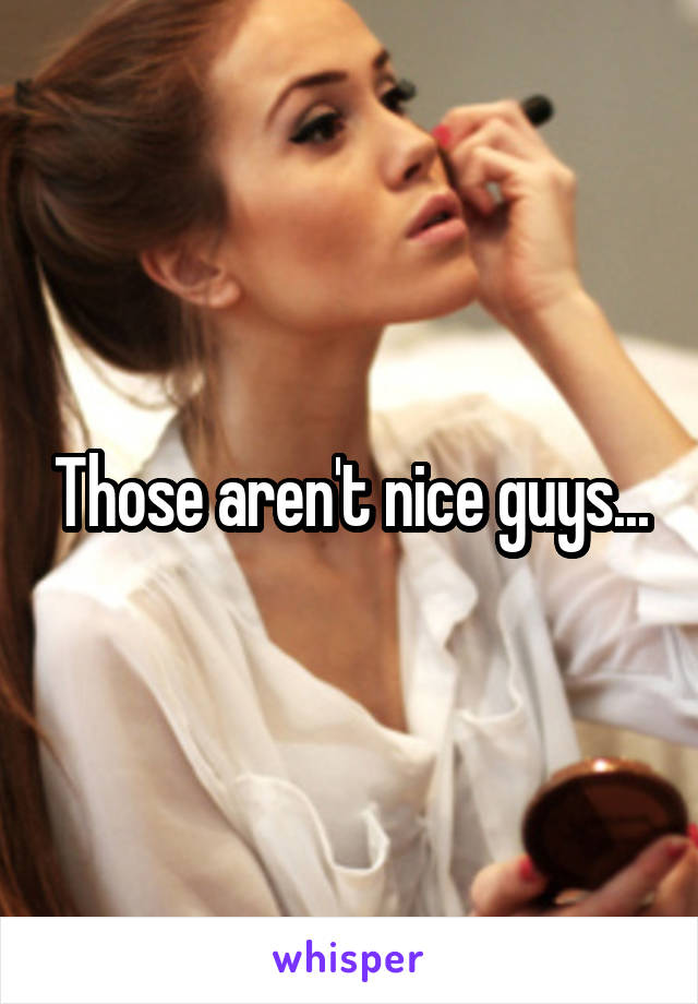 Those aren't nice guys...