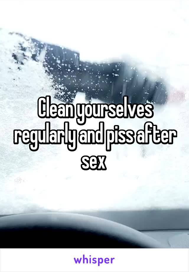 Clean yourselves regularly and piss after sex 
